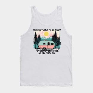 Funny Camping Sayings YOU DON’T HAVE TO BE CRAZY TO CAMP WITH US. WE CAN TRAIN YOU Tank Top